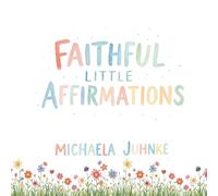 Faithful Little Affirmations: Wildflower Version - A Children's Book of Christian Affirmations