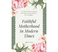 Faithful Motherhood in Modern Times: A 52-Week Prayer Journal for Moms Facing Modern-Day Struggles I A Christ-centered, Grace-filled Approach to Modern Motherhood