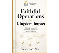 Faithful Operations for Kingdom Impact: Biblical Stewardship, Ethical Systems, and Sustainable Excellence in Christian Business (Christian Business Administration)