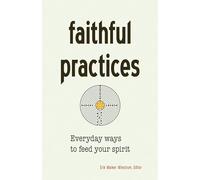 Faithful Practices: Everyday Ways to Feed Your Spirit