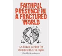 Faithful Presence in a Fractured World : A Church Toolkit for Resisting the Far Right