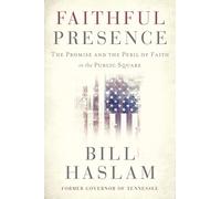 Faithful Presence: The Promise and the Peril of Faith in the Public Square