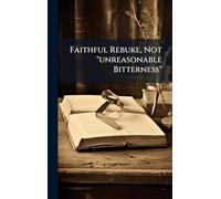 Faithful Rebuke, Not "unreasonable Bitterness"