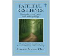 Faithful Resilience: Overcoming Anxiety with Faith and Psychology: A Practical Guide to Strengthening Your Mental Health through Faith-Based Strategies