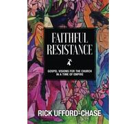 Faithful Resistance: Gospel Visions For the Church in a Time of Empire