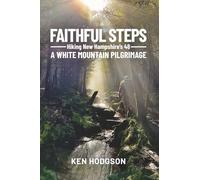 Faithful Steps: Hiking New Hampshire's 48. A White Mountain Pilgrimage