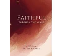 Faithful Through the Years: A 365-Day Prayer Journal: A Guided Daily Devotional for Reflection, Gratitude & Deepening Spiritual Legacy