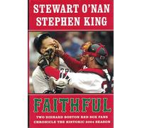 Faithful: Two Diehard Boston Red Sox Fans Chronicle The Historic 2004 Season