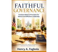 Faithfull Governance: Timeless Biblical Principles for Ethical and Effective Leadership