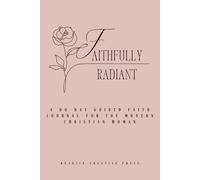 Faithfully Radiant: A 90-Day Guided Faith Journal for the Modern Woman