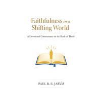 Faithfulness in a Shifting World: A Devotional Commentary on the Book of Daniel