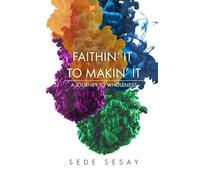 Faithin' It to Makin' it: A journey to Wholeness