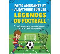 FAITS AMUSANTS ET ALÉATOIRES SUR LES LÉGENDES DU FOOTBALL: Les équipes de la Coupe du Monde 2026 et leurs 48 légendes