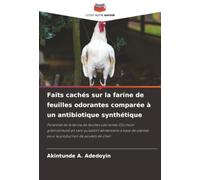 Faits cachés sur la farine de feuilles odorantes comparée à un antibiotique synthétique: Potentiel de la farine de feuilles odorantes (Ocimum ... pour la production de poulets de chair