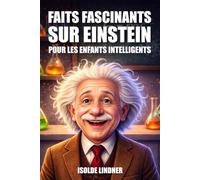 Faits fascinants sur Albert Einstein pour les enfants intelligents: Explorer le génie et l'héritage du scientifique le plus célèbre du monde