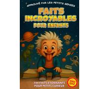 FAITS INCROYABLES POUR ENFANTS - 144 HISTOIRES EXTRAORDINAIRES: Petits Génies: Prépare-toi à rire, t'émerveiller avec des faits drôles et étonnantes ... phénomènes naturels et plus encore