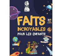 Faits Incroyables Pour les Enfants: plus de 200 faits étonnants à découvrir | Un livre éducatif dès 8 ans pour enfants curieux