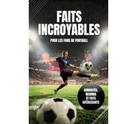 Faits incroyables pour les fans de football - Histoire, curiosités, records et anecdotes du foot | Un recueil des faits les plus extraordinaires sur ... | Livre foot (Trivia et faits étonnants)