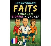 Faits incroyables sur Cristiano Ronaldo, Zidane et Cruyff - Ages 6 to 14: Tout pour les jeunes fans de foot : histoires, records, anecdotes et quiz ... Récits et Quiz pour Jeunes Passionnés)
