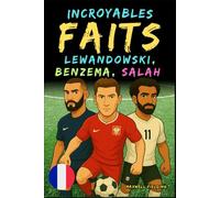 Faits incroyables sur Lewandowski, Benzema et Salah - Ages 6 to 14: Tout pour les jeunes fans de foot : histoires, records, anecdotes et quiz pour ... Récits et Quiz pour Jeunes Passionnés)