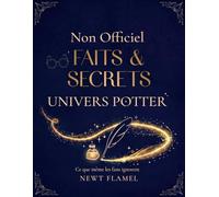 Faits & Secrets Ultimes de l’Univers Potter - Non Officiel: L’Encyclopédie Illustrée de ce que même les Fans ignorent (Collection Potterhead)