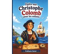 Faits sur Christophe Colomb pour les enfants: Découvrez plus de 200 anecdotes fascinantes sur les voyages, les navires et l'héritage d'un célèbre explorateur
