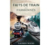 FAITS SUR LES TRAINS POUR LES PASSIONNÉS: EXPLORER L'HISTOIRE, LA TECHNOLOGIE ET LA MAGIE DES RAILWAYS
