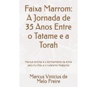 Faixa Marrom: A Jornada de 35 Anos Entre o Tatame e a Torah: Marcus Avichai e o Alinhamento da Alma pelo Jiu-Jitsu e o Judaísmo Noáquico