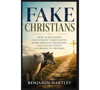 Fake Christians: How to Recognize Counterfeit Christianity, Avoid Spiritual Deception, and Follow Christ According to the Bible