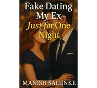 Fake Dating My Ex-Just for One Night: One Night. One Lie. One Last Chance at Love