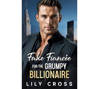 Fake Fiancée for the Grumpy Billionaire: An Off-limits Enemies to Lovers Second Chance Romance