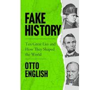 Fake History : Ten Great Lies and How They Shaped the World
