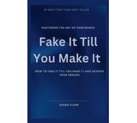 Fake It Till You Make It: Mastering the art of confidence:How to fake it till you make it and achieve your dreams (Motivation 101)