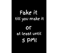 Fake it till you make it or at least until 5 PM!: 6x9 Lined Notebook for your Friends, Family & Colleagues, 108 Page, Secret Santa Gift Idea