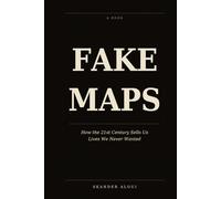 Fake Maps: How the 21st Century Sells Us Lives We Never Wanted