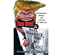 Fake News and Real Bullshit: Government, Media and Justice In America