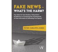 Fake News - What’s the harm? : Four ideas for fact-checkers, policymakers & platforms on countering the consequences of false information & defending free speech