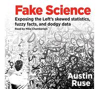 Fake Science: Exposing the Left's Skewed Statistics, Fuzzy Facts, and Dodgy Data
