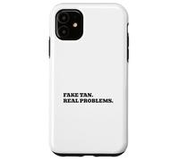 Fake Tan. Real Problems. Case for iPhone 11