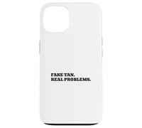 Fake Tan. Real Problems. Case for iPhone 13