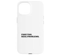 Fake Tan. Real Problems. Case for iPhone 15