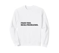 Fake Tan. Real Problems. Sweatshirt