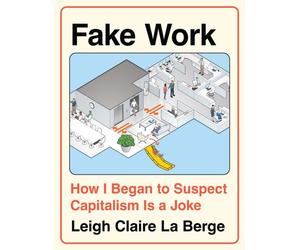 Fake Work : How I Began to Suspect Capitalism is a Joke