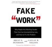 Fake Work: Why People are Working Harder Than Ever But Accomplishing Less, and How to Fix the Problem