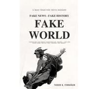 Fake World: Exploring the fake news and fake history that shaped the world