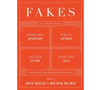 Fakes: An Anthology of Pseudo-interviews, Faux-lectures, Quasi-letters, "Found" Texts (and Other Fraudulent Artifacts)