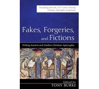 Fakes, Forgeries, and Fictions: Writing Ancient and Modern Christian Apocrypha: Proceedings from the 2015 York Christian Apocrypha Symposium