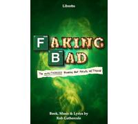 Faking Bad - The Unauthorised 'Breaking Bad' Parody Methsical (Libretto)