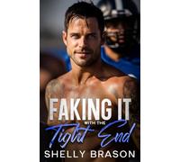 Faking It with the Tight End: A Forced Proximity Bad Boy Romance
