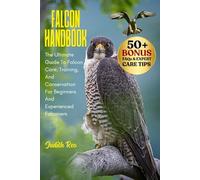 FALCON HANDBOOK: The Ultimate Guide To Falcon Care, Training, And Conservation For Beginners And Experienced Falconers